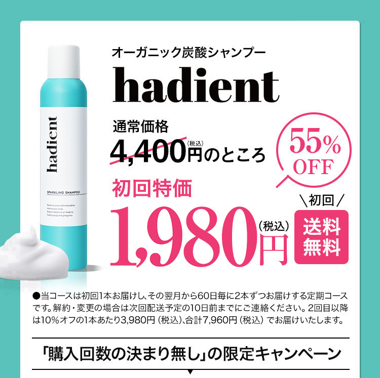 オーガニック炭酸シャンプーhadient 通常価格4,423円（税込）のところ　初回1,980円（税込）　初回　送料無料　「購入回数の決まり無し」の限定キャンペーン
