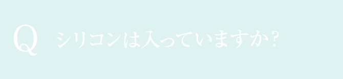Q:シリコンは入っていますか？