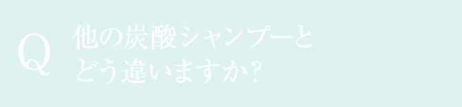 Q:他の炭酸シャンプーとどう違いますか？