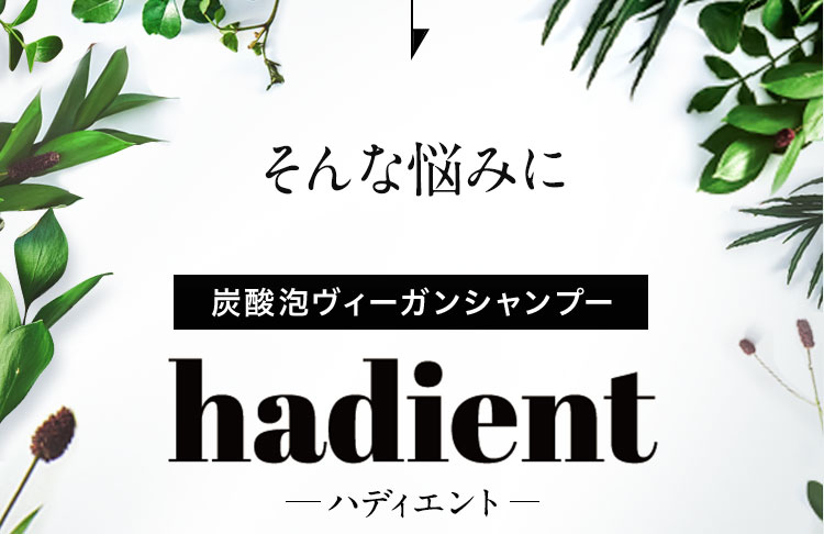 そんな悩みに炭酸泡ヴィーガンシャンプーhadient ハディエント